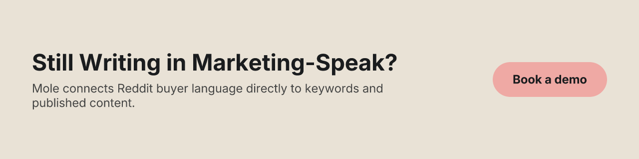 Still Writing in Marketing-Speak? Mole connects Reddit buyer language directly to keywords and published content. Book a demo.