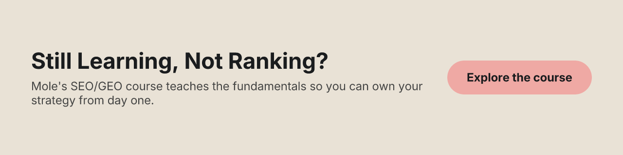Still Learning, Not Ranking? Mole's SEO/GEO course teaches the fundamentals so you can own your strategy from day one. Explore the course