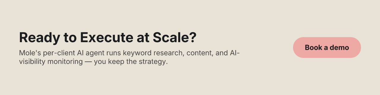 Ready to Execute at Scale? Mole's per-client AI agent runs keyword research, content, and AI-visibility monitoring — you keep the strategy. Book a demo