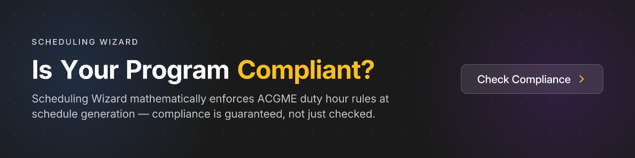 Is Your Program Compliant? Scheduling Wizard mathematically enforces ACGME duty hour rules at schedule generation — compliance is guaranteed, not just checked. Check Compliance.