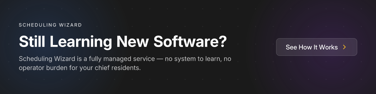 Still Learning New Software? Scheduling Wizard is a fully managed service — no system to learn, no operator burden for your chief residents.