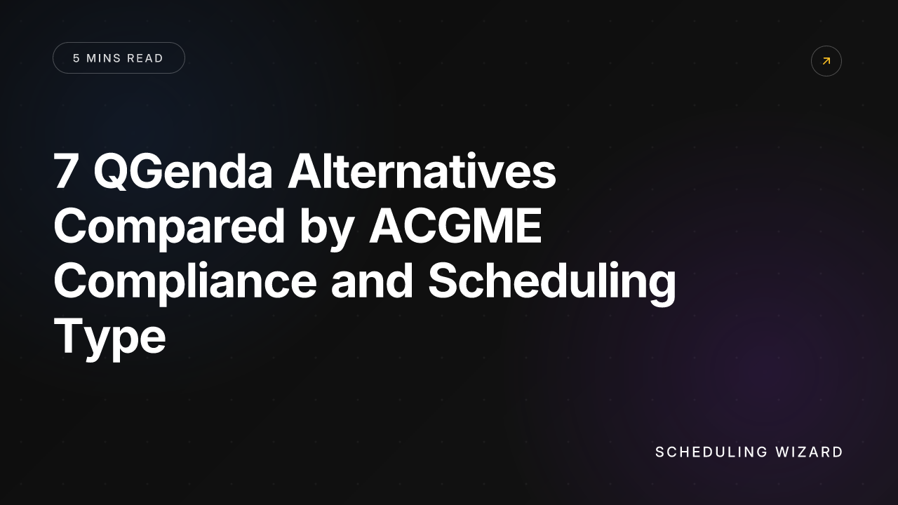 7 QGenda Alternatives Compared by ACGME Compliance and Scheduling Type
