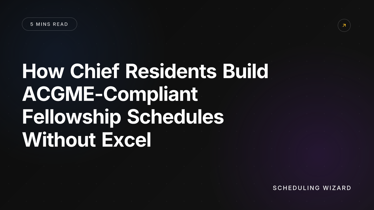 How Chief Residents Build ACGME-Compliant Fellowship Schedules Without Excel