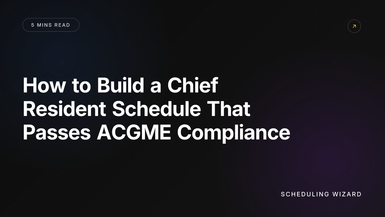 How to Build a Chief Resident Schedule That Passes ACGME Compliance