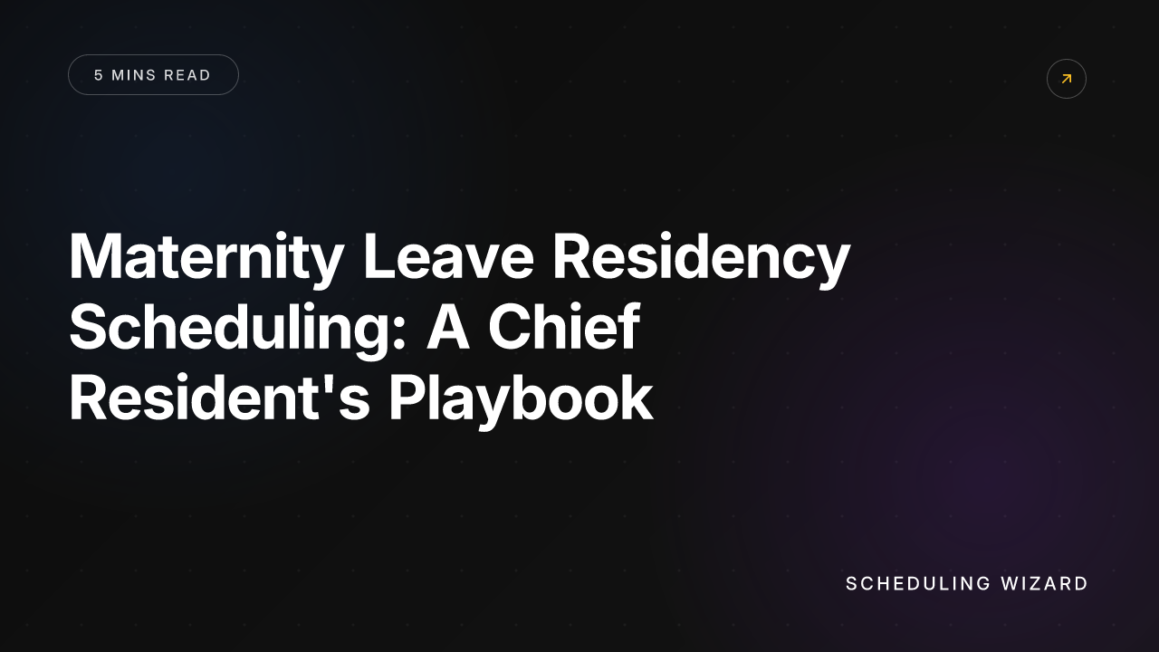 Maternity Leave Residency Scheduling: A Chief Resident's Playbook