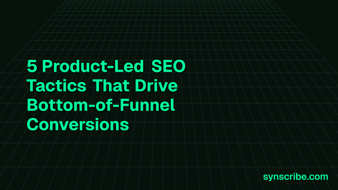5 Product-Led SEO Tactics That Drive Bottom-of-Funnel Conversions