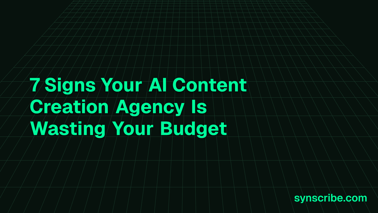 7 Signs Your AI Content Creation Agency Is Wasting Your Budget