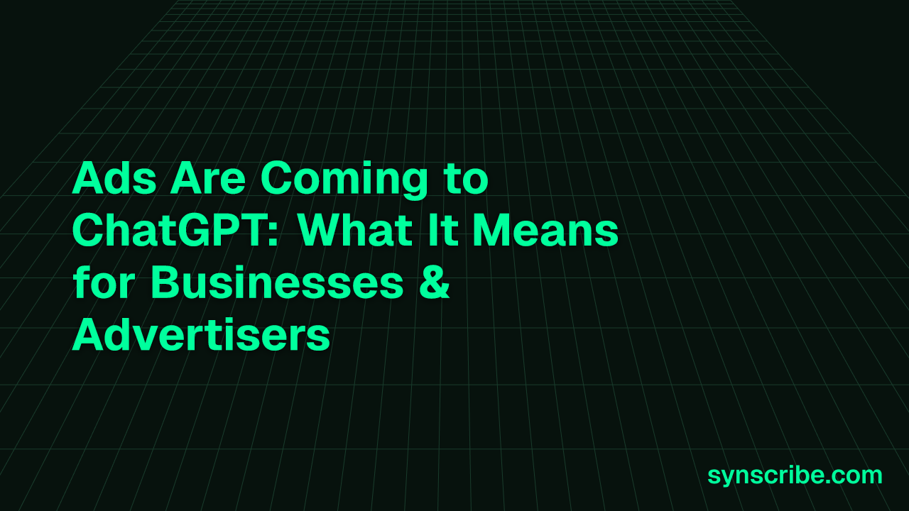 Ads Are Coming to ChatGPT: What It Means for Businesses & Advertisers