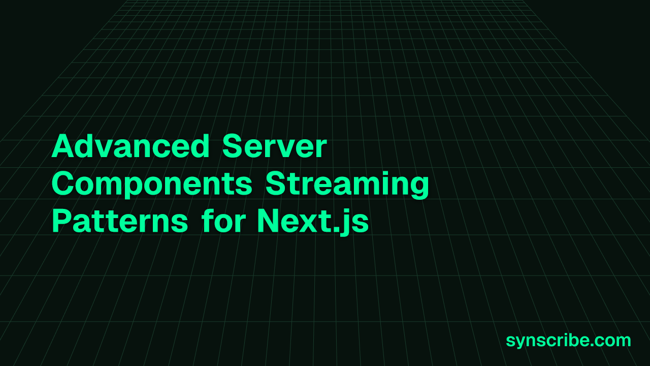 Advanced Server Components Streaming Patterns for Next.js