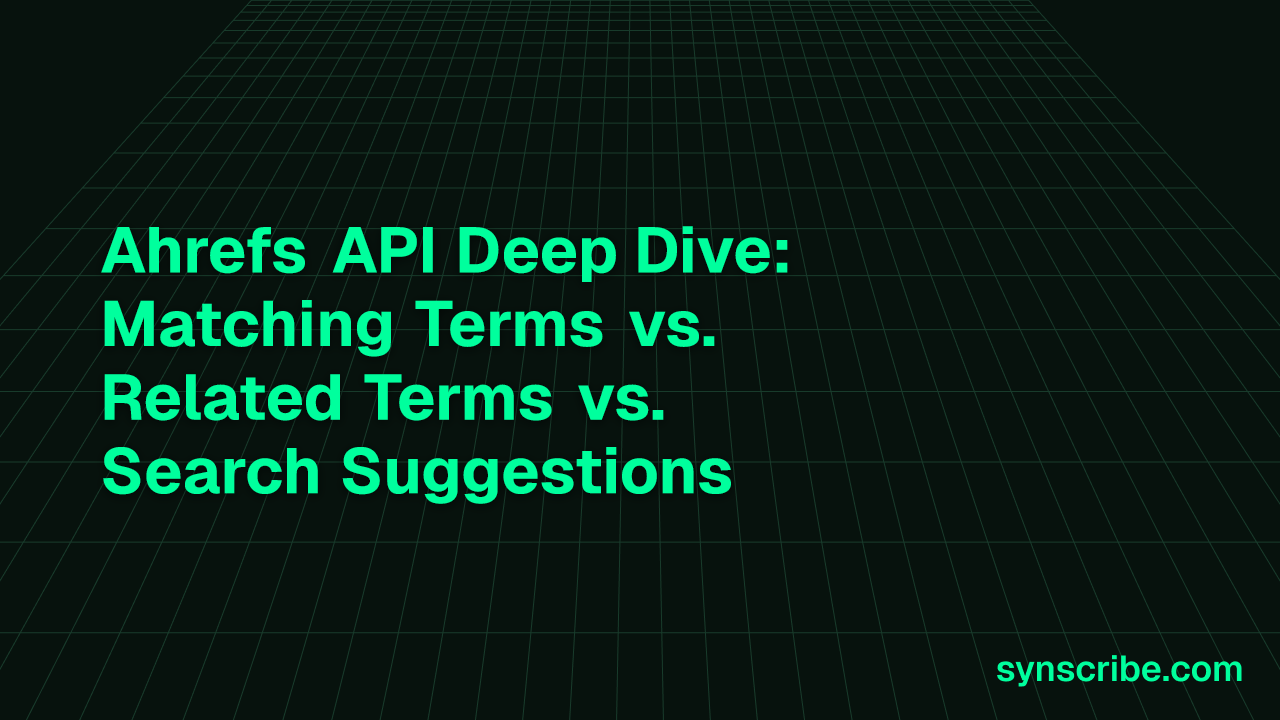 Ahrefs API Deep Dive: Matching Terms vs. Related Terms vs. Search Suggestions