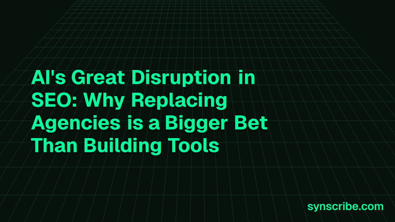 AI's Great Disruption in SEO: Why Replacing Agencies is a Bigger Bet Than Building Tools