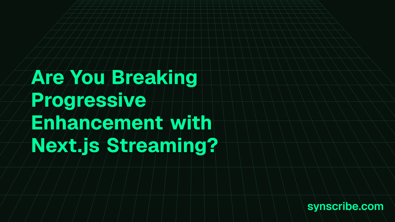 Are You Breaking Progressive Enhancement with Next.js Streaming?
