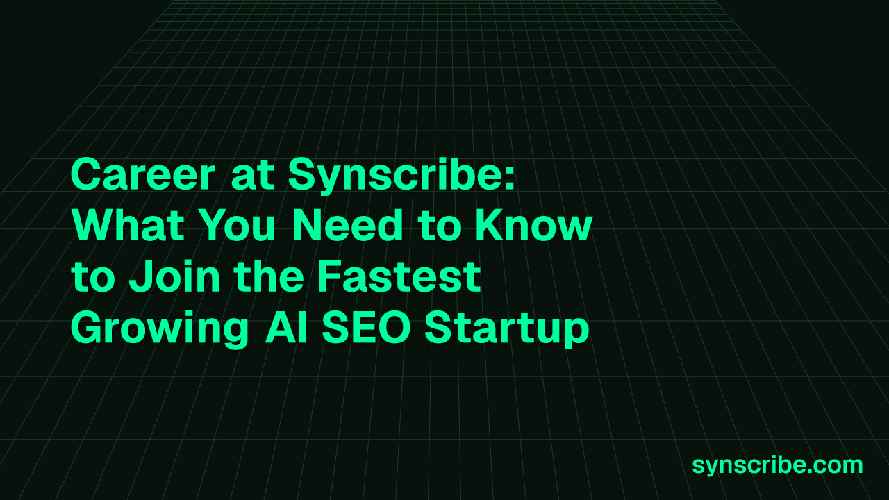 Career at Synscribe: What You Need to Know to Join the Fastest Growing AI SEO Startup
