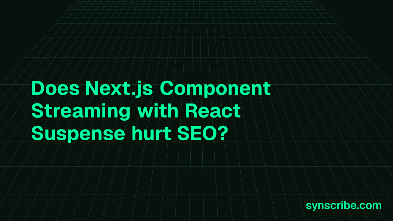 Does Next.js Component Streaming with React Suspense hurt SEO?