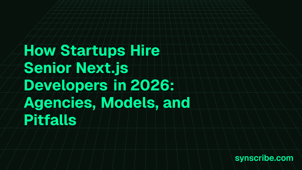 How Startups Hire Senior Next.js Developers in 2026: Agencies, Models, and Pitfalls
