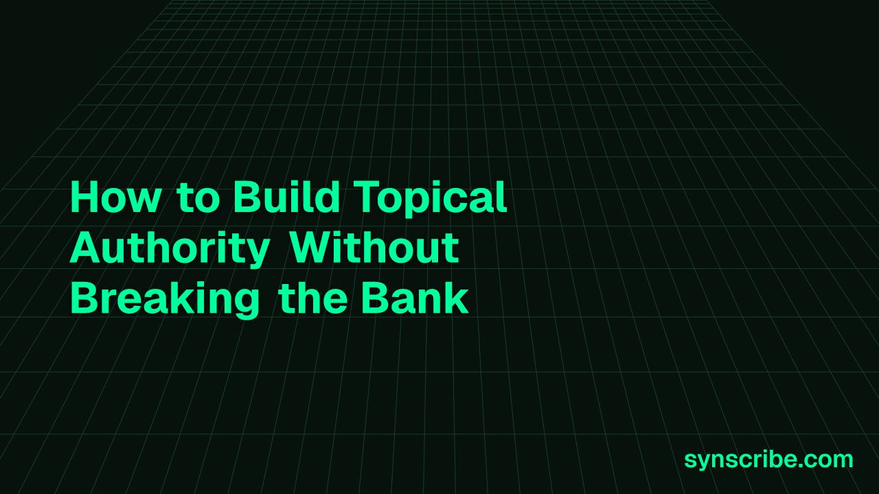 How to Build Topical Authority Without Breaking the Bank