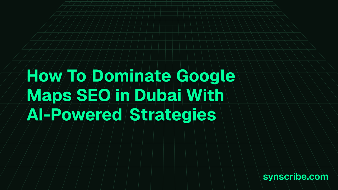 How To Dominate Google Maps SEO in Dubai With AI-Powered Strategies