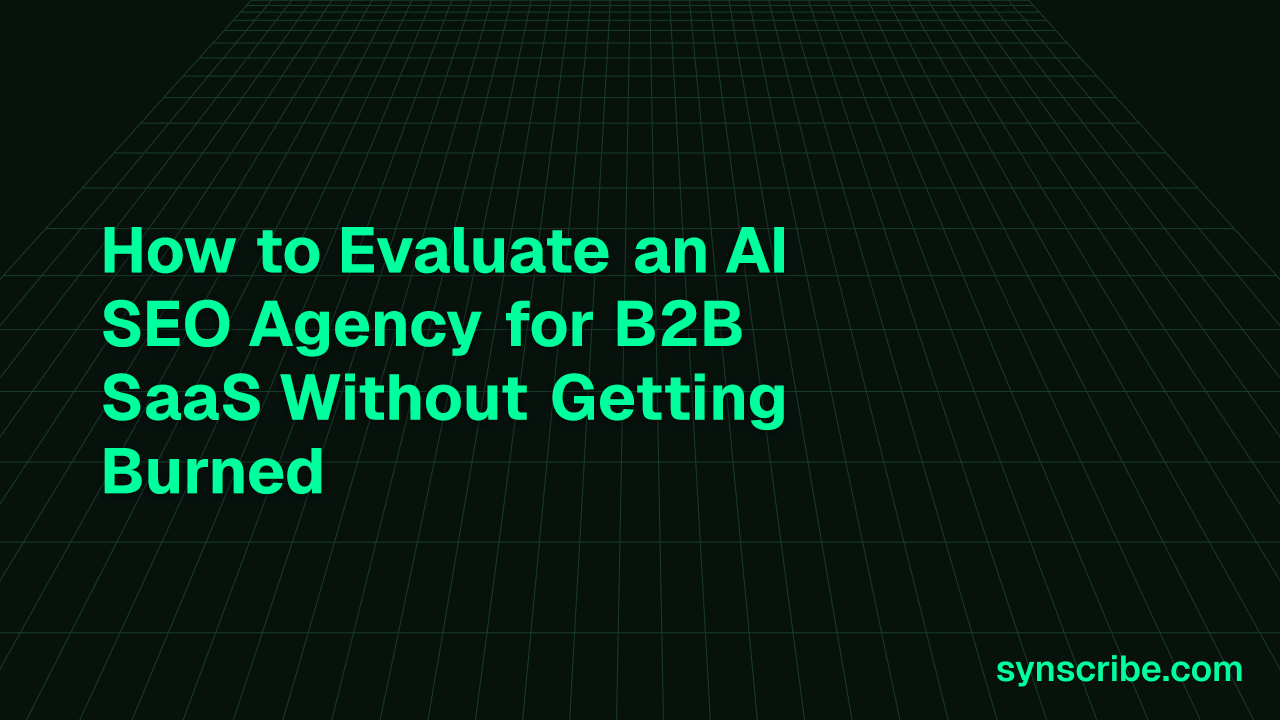 How to Evaluate an AI SEO Agency for B2B SaaS Without Getting Burned