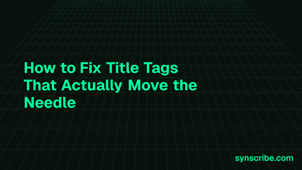 How to Fix Title Tags That Actually Move the Needle