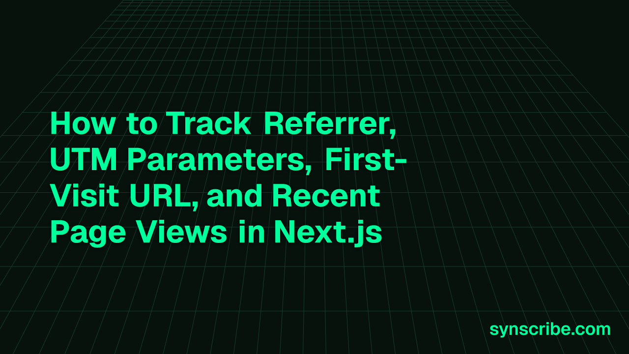 How to Track Referrer, UTM Parameters, First-Visit URL, and Recent Page Views in Next.js