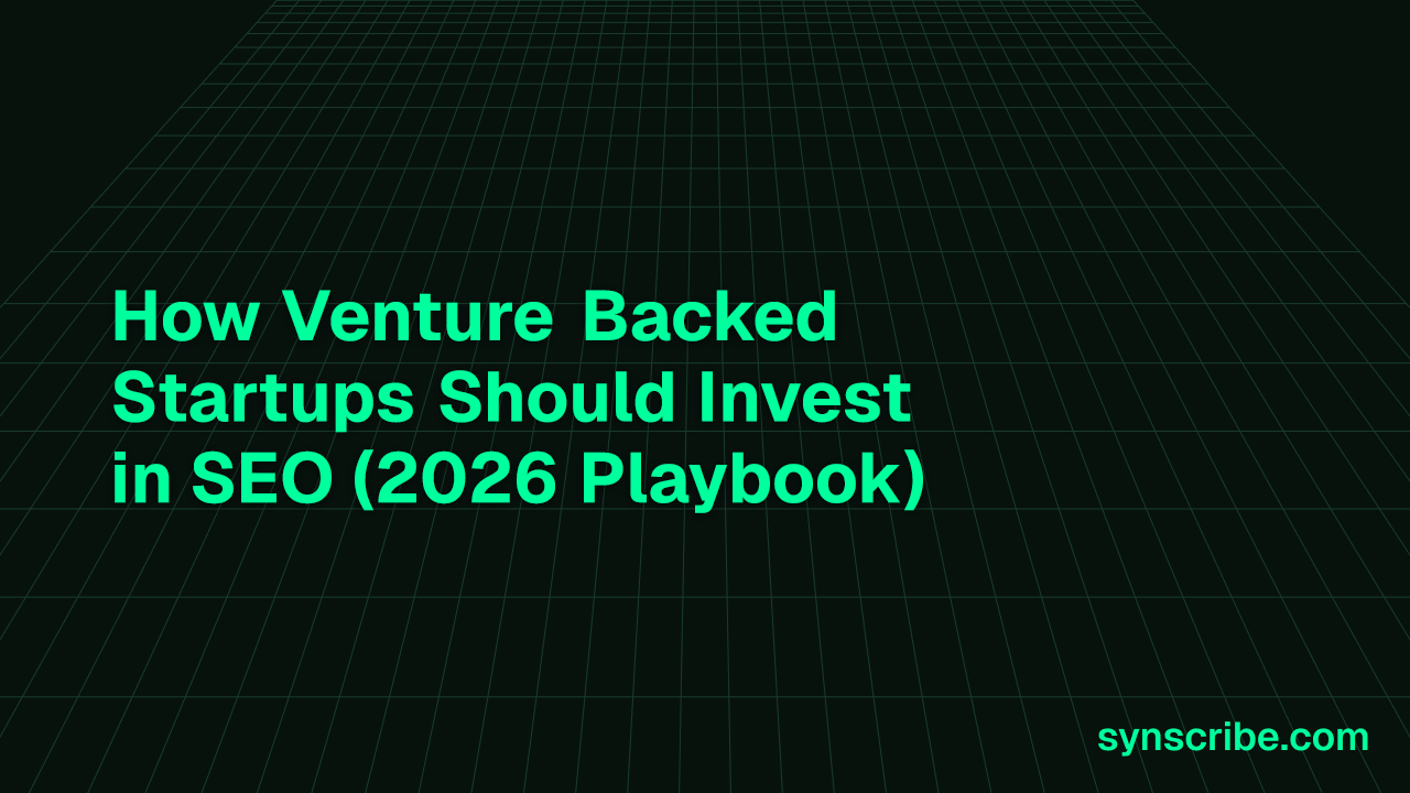 How Venture Backed Startups Should Invest in SEO (2026 Playbook)