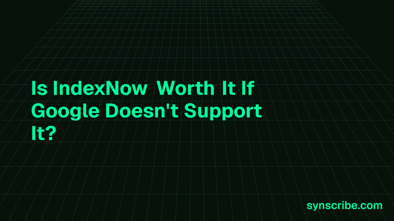 Is IndexNow Worth It If Google Doesn't Support It?