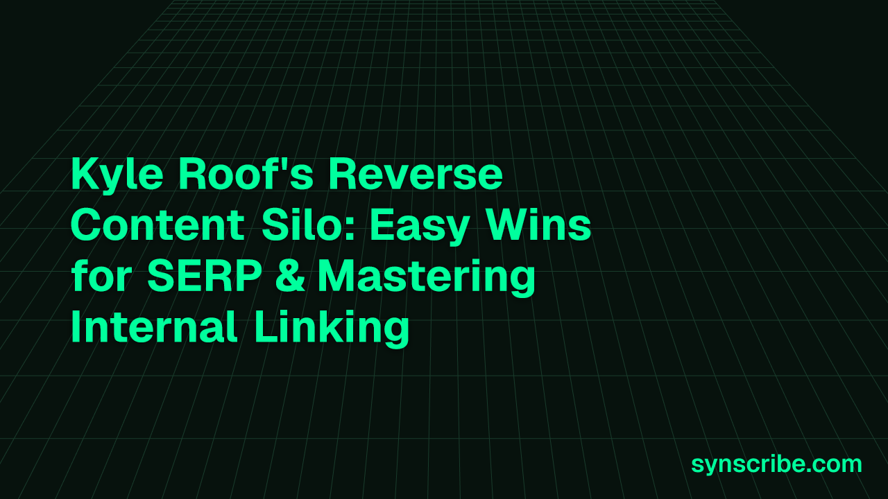 Kyle Roof's Reverse Content Silo: Easy Wins for SERP & Mastering Internal Linking