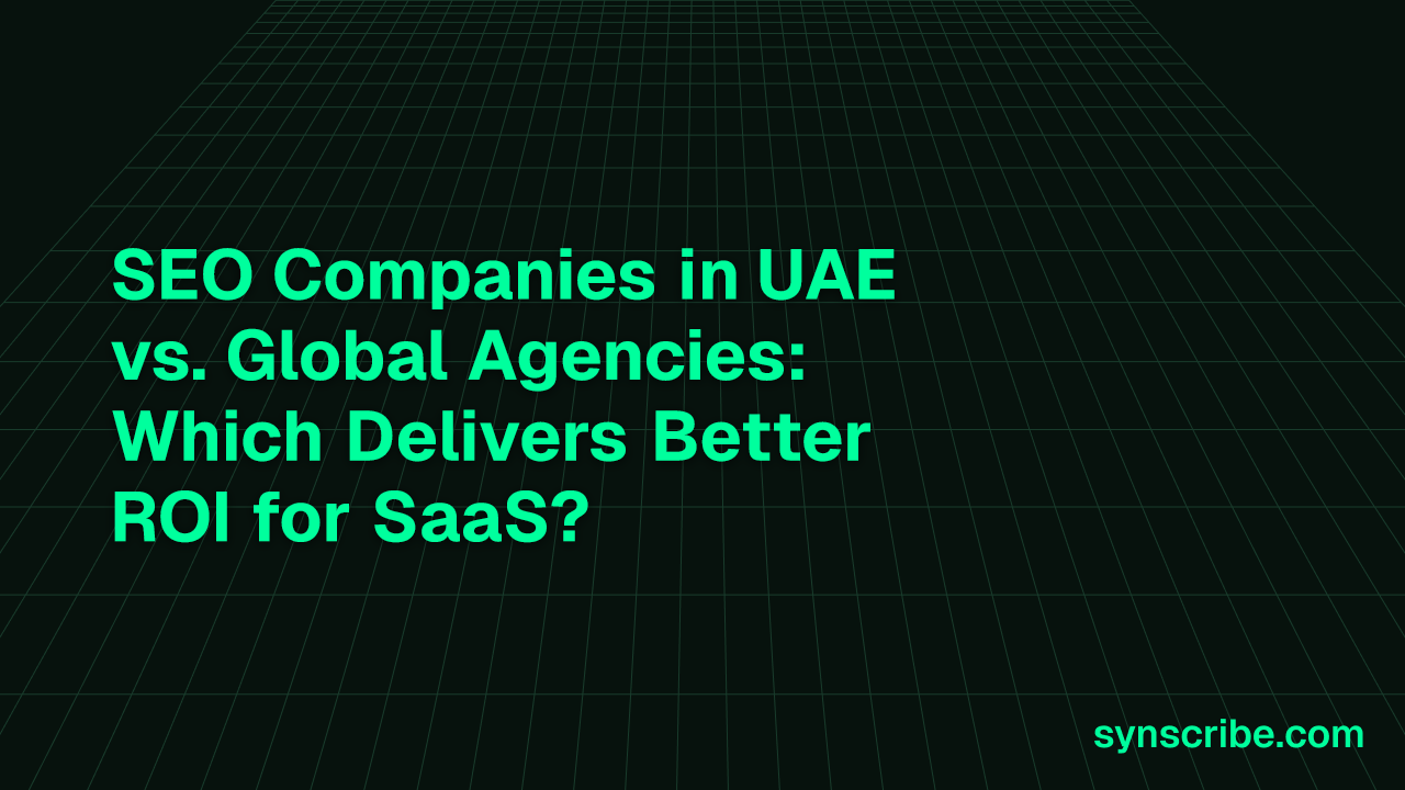 SEO Companies in UAE vs. Global Agencies: Which Delivers Better ROI for SaaS?