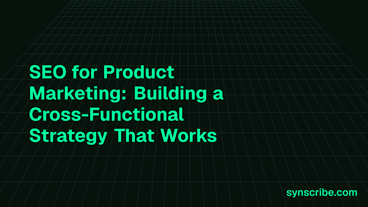 SEO for Product Marketing: Building a Cross-Functional Strategy That Works