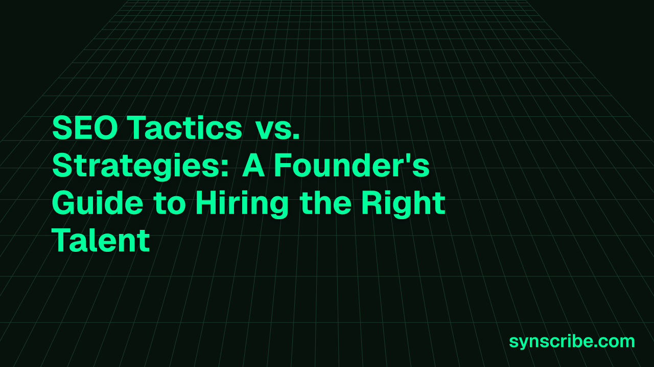 SEO Tactics vs. Strategies: A Founder's Guide to Hiring the Right Talent