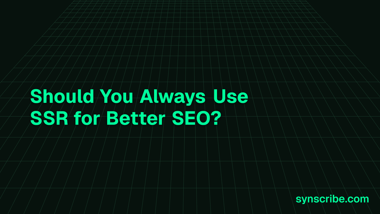 Should You Always Use SSR for Better SEO?