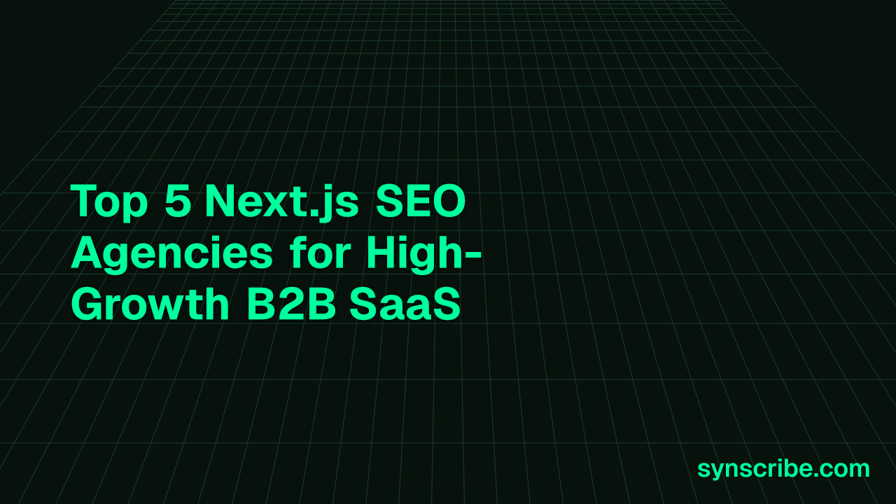 Top 5 Next.js SEO Agencies for High-Growth B2B SaaS