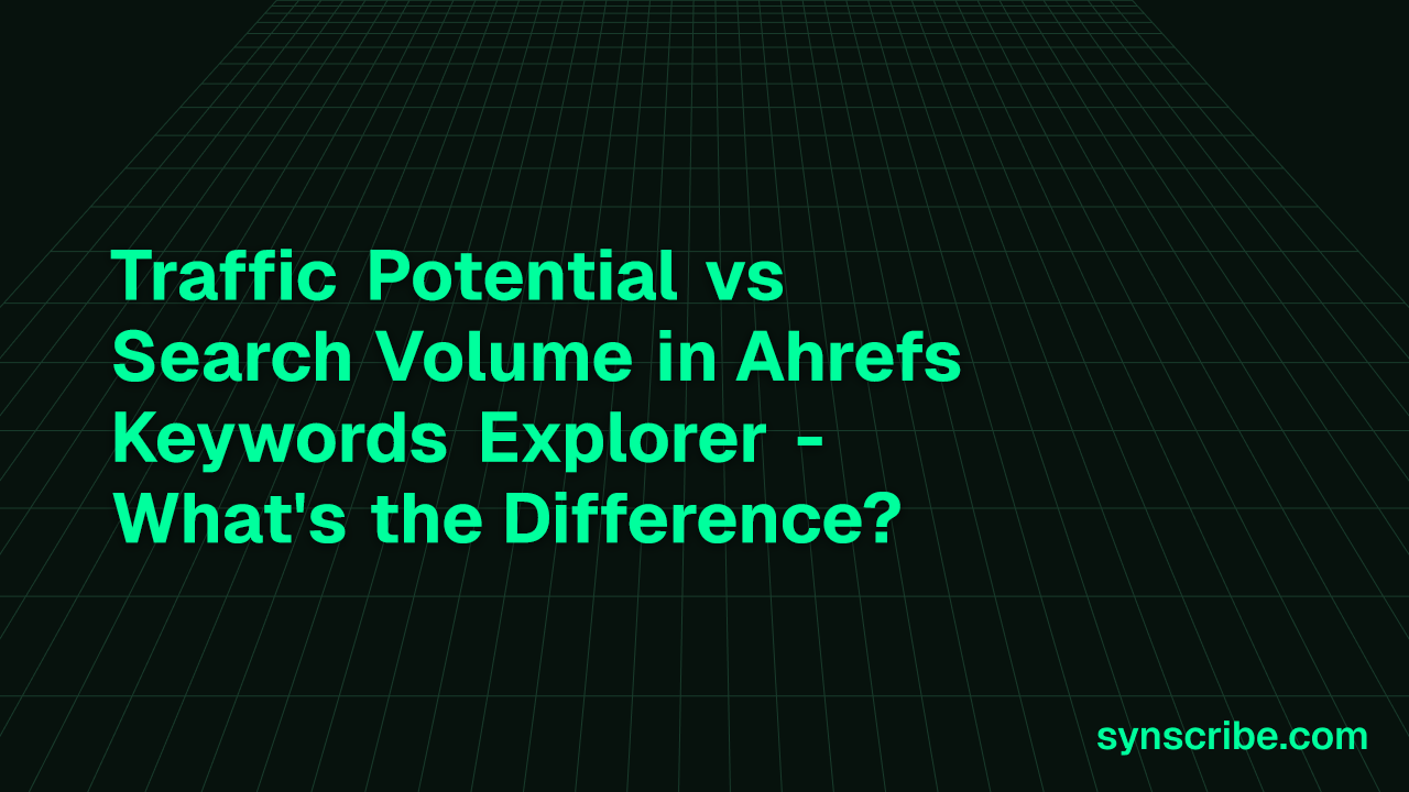 Traffic Potential vs Search Volume in Ahrefs Keywords Explorer - What's the Difference?