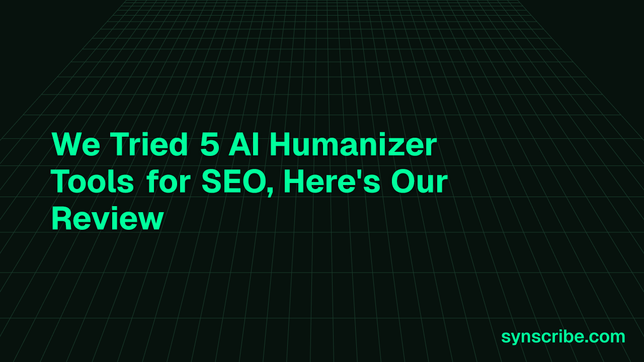 We Tried 5 AI Humanizer Tools for SEO, Here's Our Review