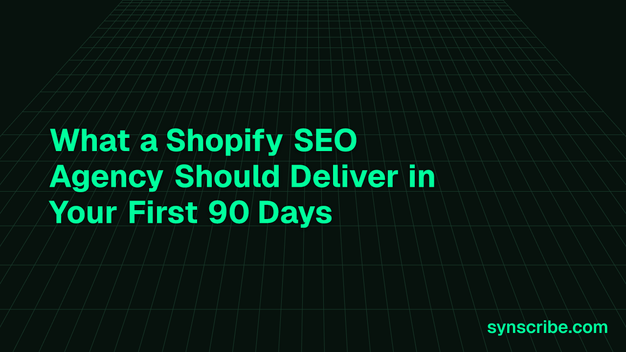 What a Shopify SEO Agency Should Deliver in Your First 90 Days