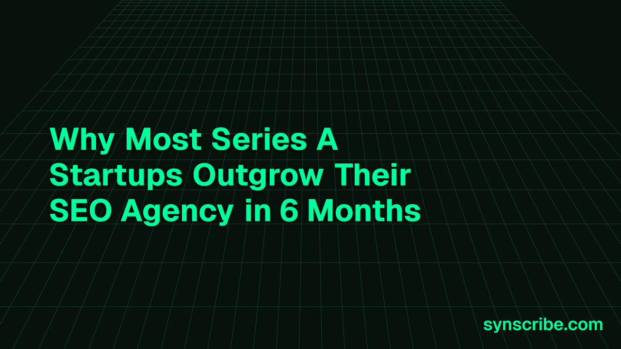 Why Most Series A Startups Outgrow Their SEO Agency in 6 Months