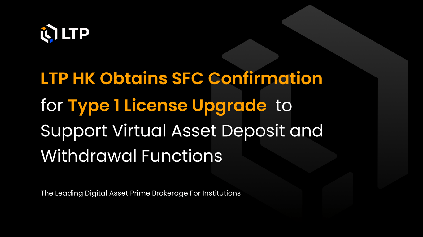 LTP HK Obtains SFC Confirmation for Type 1 License Upgrade to Support  Virtual Asset Deposit and Withdrawal Functions