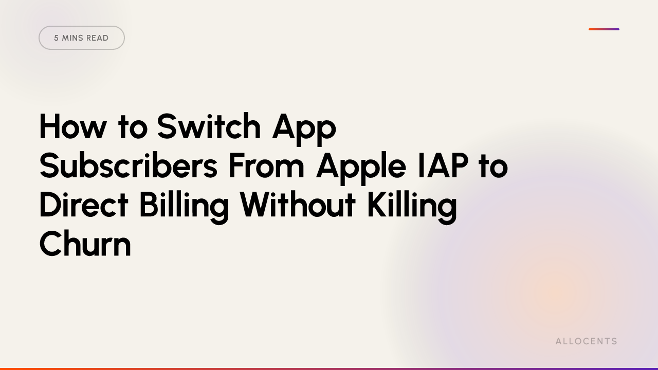How to Switch App Subscribers From Apple IAP to Direct Billing Without Killing Churn