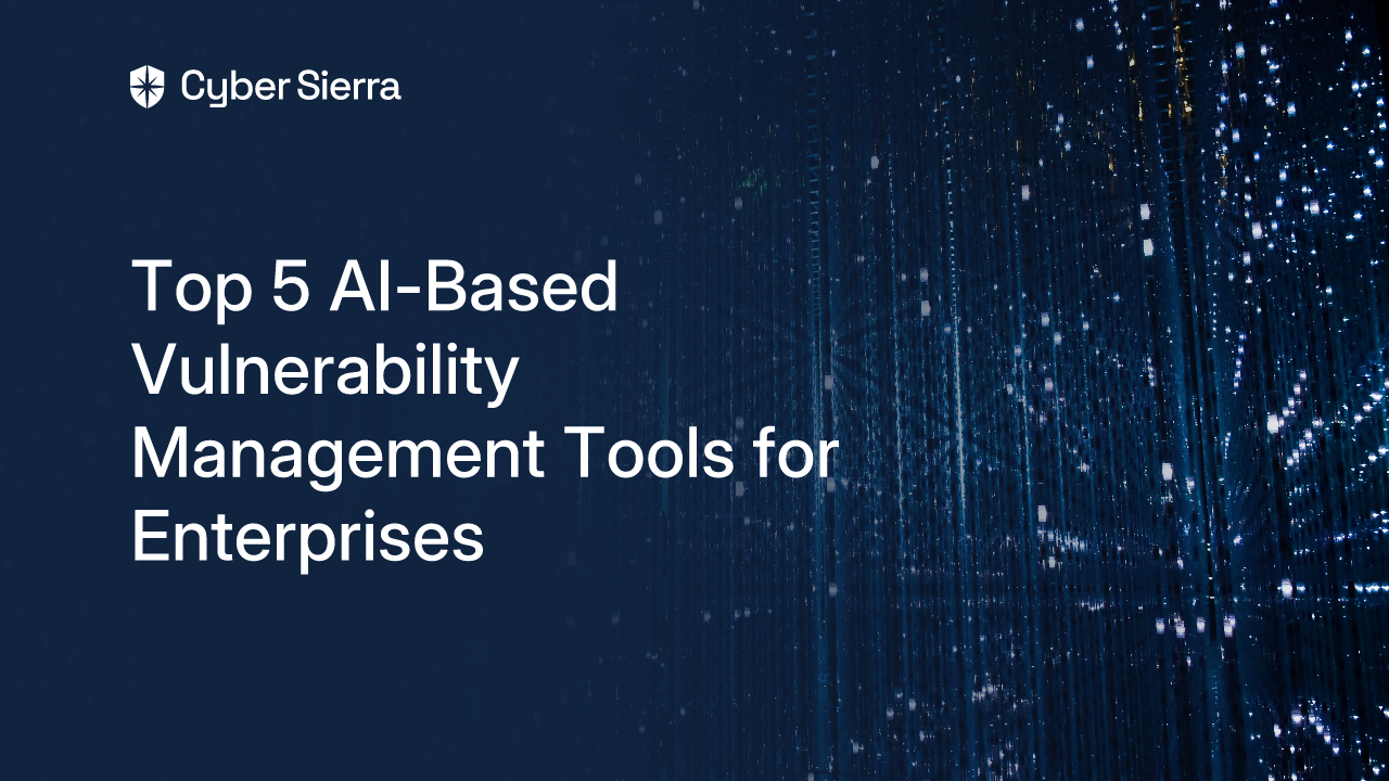 Top 5 AI-Based Vulnerability Management Tools for Enterprises