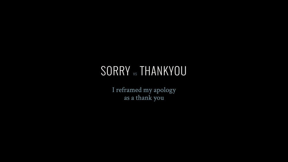 I re-framed my apology as a thank you