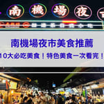 【南機場夜市美食推薦】10大必吃美食！來來水餃、鈺師傅、吾旺再季全上榜！在地小吃、特色美食一次看完！