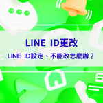 【LINE ID更改】如何重新設定LINE ID？不能改怎麼辦？