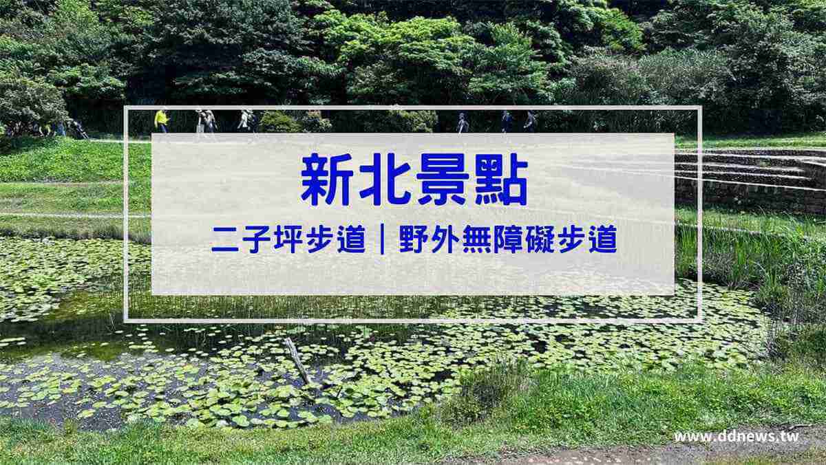 叮咚News｜分享新奇與樂趣 - 封面 【新北景點】二子坪步道｜臺灣首座野外無障礙步道 適合全家出遊的世外桃源