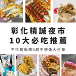 彰化精誠夜市10大必吃推薦！平民銅板價x超乎想像大份量，在地人也是一週吃3天的好滋味～