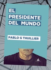 Iamgen de la entrada Pablo G. Thuillier publica El presidente del mundo con Ediciones Atlantis
