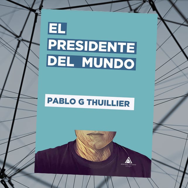 Imágen destacada - Pablo G. Thuillier publica El presidente del mundo con Ediciones Atlantis