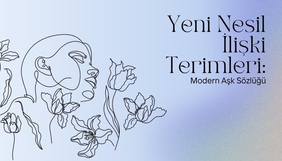 Yeni Nesil İlişki Terimleri: Modern Aşk Sözlüğü