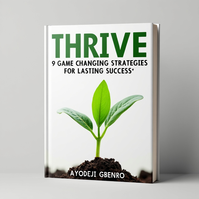 The cover features a close-up photograph of a sprouting plant with vibrant green leaves against a clean white background. The title "THRIVE" is prominently displayed in bold, modern typography at the top of the cover, with the subtitle "9 GAME CHANGING STRATEGIES FOR LASTING SUCCESS" written in a smaller, elegant font underneath. The author's name, Ayodeji Gbenro, is positioned at the bottom of the cover in a simple yet impactful font.