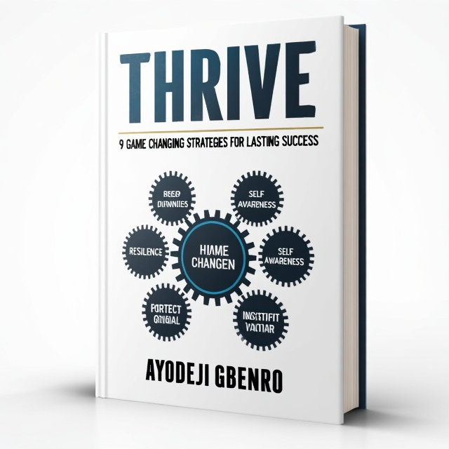 The cover features a white background with a bold and striking title "THRIVE" in large, uppercase letters at the top. Below the title, the author's name "Ayodeji Gbenro" is displayed in a smaller font. In the center of the cover, there are nine interconnected gears, representing the nine game-changing strategies mentioned in the book. Each gear is labeled with a key word from the strategies, such as "resilience" and "self-awareness". The gears are arranged in a circular pattern, symbolizing the cyclical nature of success.