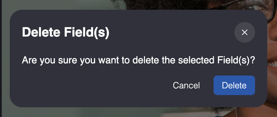 The Delete Field(s) popup asking whether to delete the selected input fields, with the Cancel and Delete buttons.